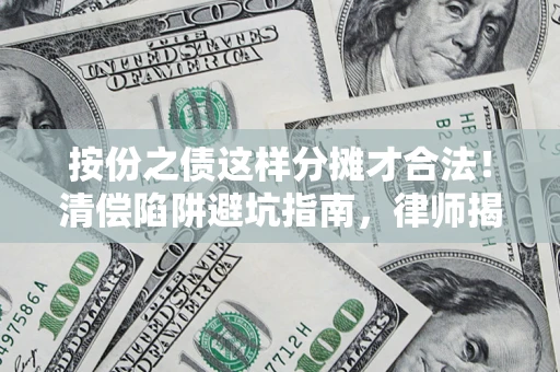 武汉按份之债这样分摊才合法！清偿陷阱避坑指南，律师揭秘关键条款