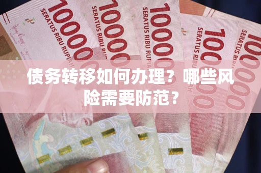 武汉债务转移如何办理？哪些风险需要防范？