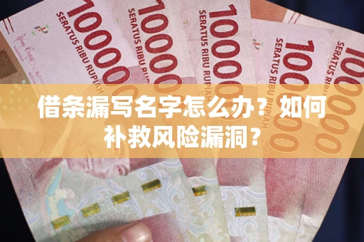 武汉借条漏写名字怎么办？如何补救风险漏洞？