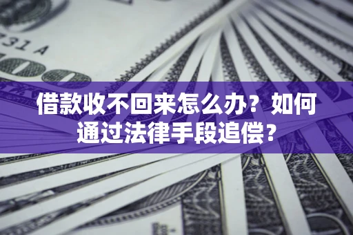 武汉借款收不回来怎么办？如何通过法律手段追偿？