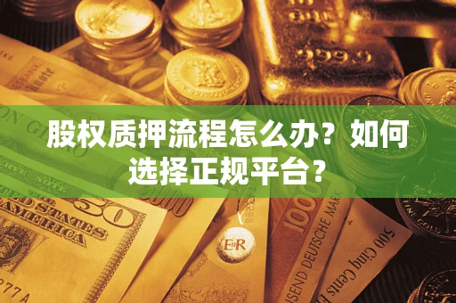 武汉股权质押流程怎么办？如何选择正规平台？