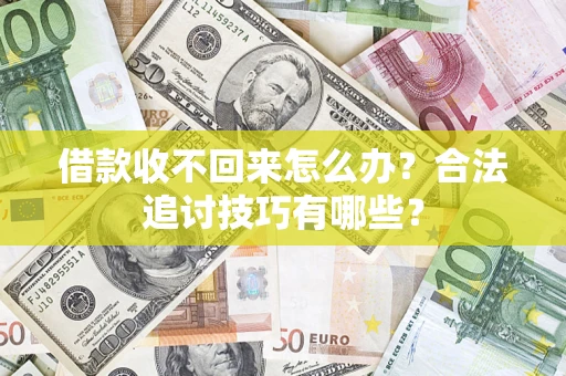 武汉借款收不回来怎么办？合法追讨技巧有哪些？