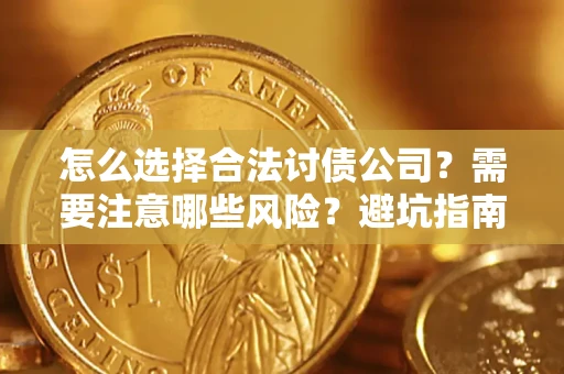 武汉怎么选择合法讨债公司？需要注意哪些风险？避坑指南来了！