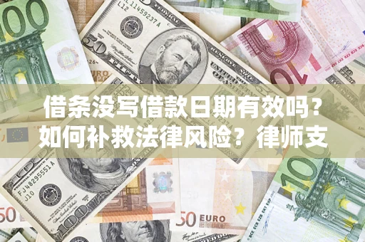 武汉借条没写借款日期有效吗？如何补救法律风险？律师支招