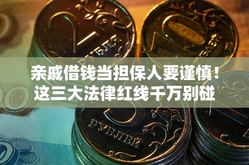 武汉亲戚借钱当担保人要谨慎！这三大法律红线千万别碰