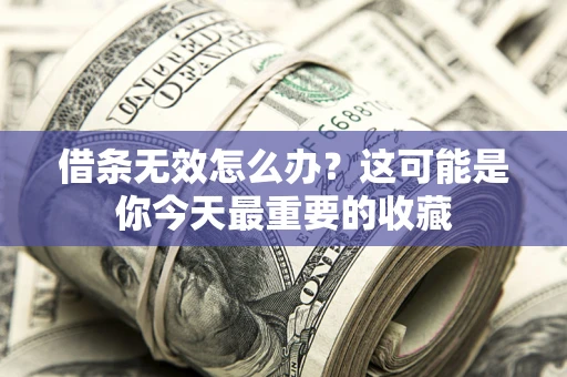 武汉借条无效怎么办？这可能是你今天最重要的收藏