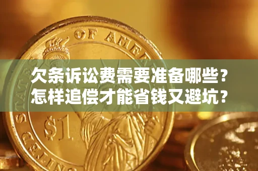 武汉欠条诉讼费需要准备哪些？怎样追偿才能省钱又避坑？