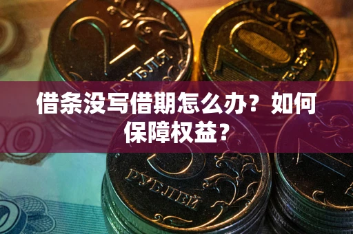 武汉借条没写借期怎么办？如何保障权益？