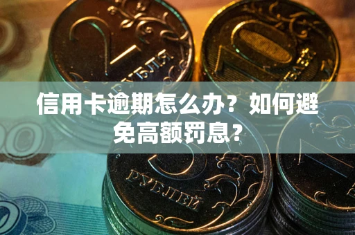 武汉信用卡逾期怎么办？如何避免高额罚息？