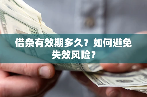武汉借条有效期多久？如何避免失效风险？