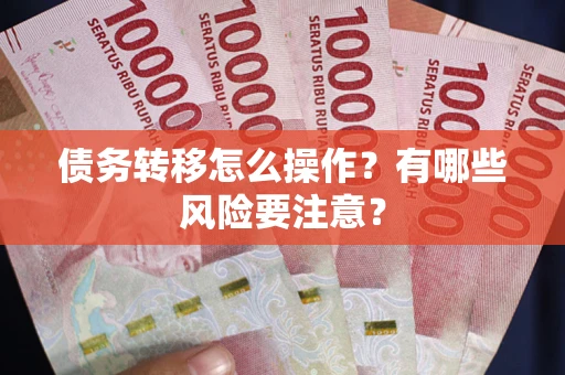 武汉债务转移怎么操作？有哪些风险要注意？