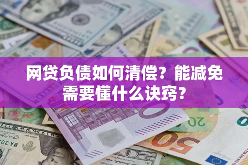 武汉网贷负债如何清偿？能减免需要懂什么诀窍？