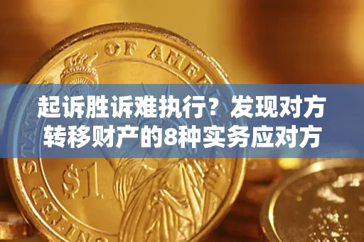 武汉起诉胜诉难执行？发现对方转移财产的8种实务应对方案