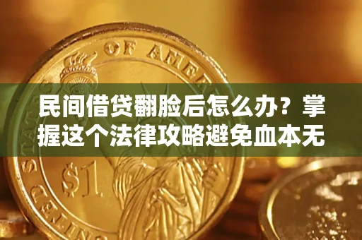 武汉民间借贷翻脸后怎么办？掌握这个法律攻略避免血本无归