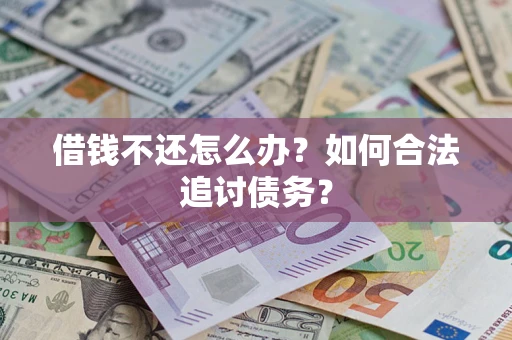 武汉借钱不还怎么办？如何合法追讨债务？