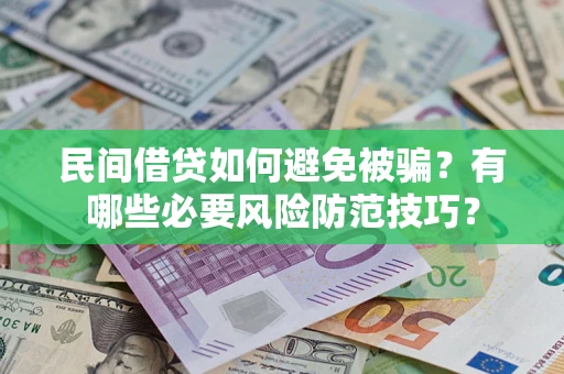 武汉民间借贷如何避免被骗？有哪些必要风险防范技巧？