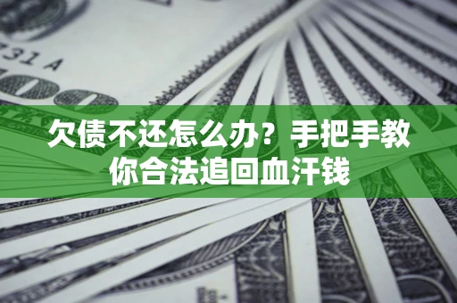 武汉欠债不还怎么办？手把手教你合法追回血汗钱