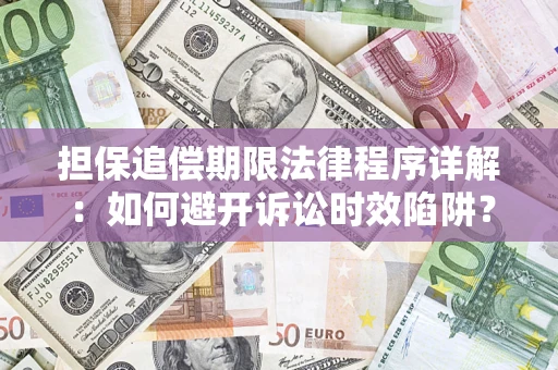 武汉担保追偿期限法律程序详解：如何避开诉讼时效陷阱？