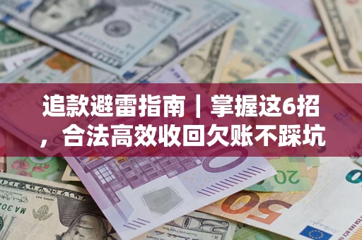 武汉追款避雷指南｜掌握这6招，合法高效收回欠账不踩坑