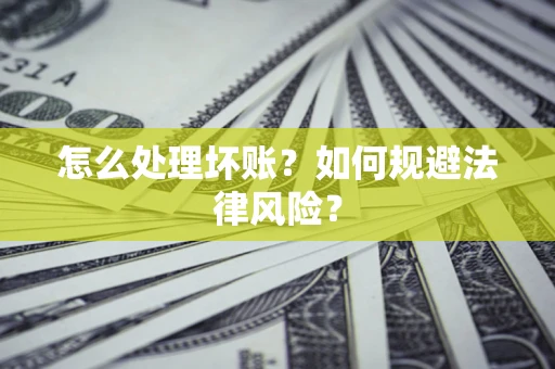 武汉怎么处理坏账？如何规避法律风险？