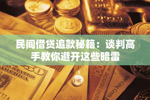 武汉民间借贷追款秘籍：谈判高手教你避开这些暗雷