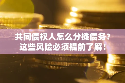 武汉共同债权人怎么分摊债务？这些风险必须提前了解！