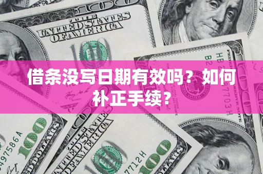武汉借条没写日期有效吗？如何补正手续？