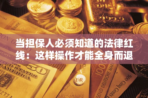 武汉当担保人必须知道的法律红线：这样操作才能全身而退