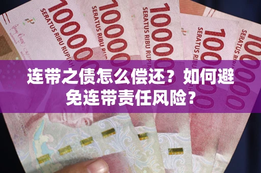 武汉连带之债怎么偿还？如何避免连带责任风险？